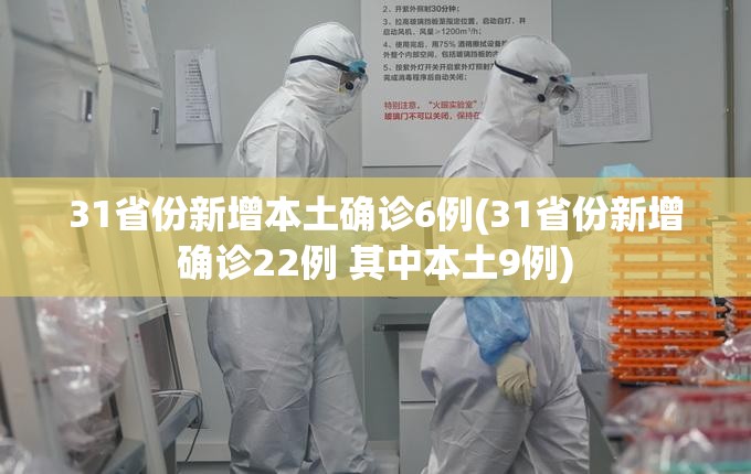 31省份新增本土确诊6例(31省份新增确诊22例 其中本土9例)