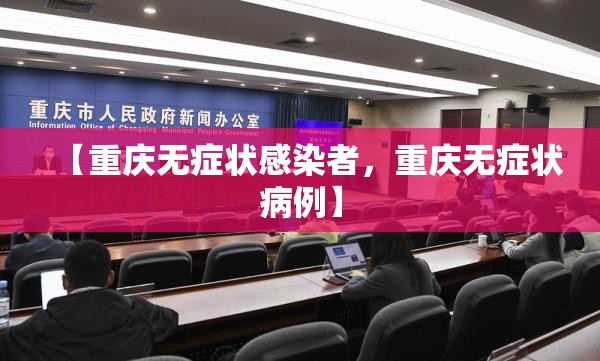 【重庆无症状感染者，重庆无症状病例】