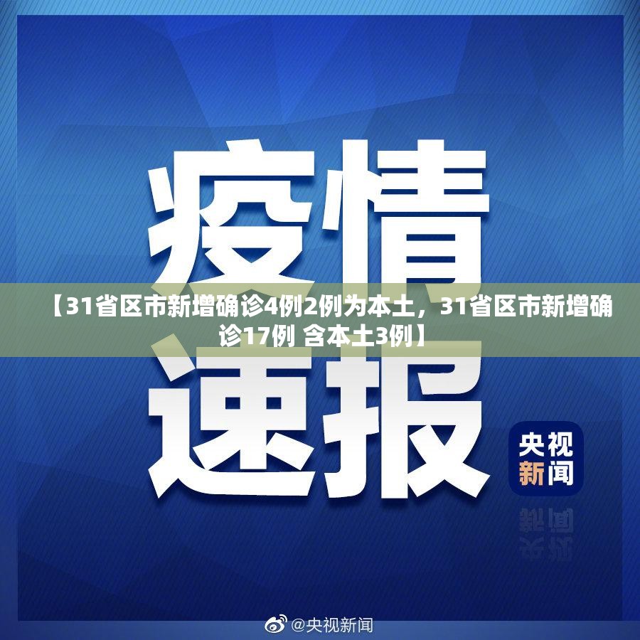 【31省区市新增确诊4例2例为本土，31省区市新增确诊17例 含本土3例】