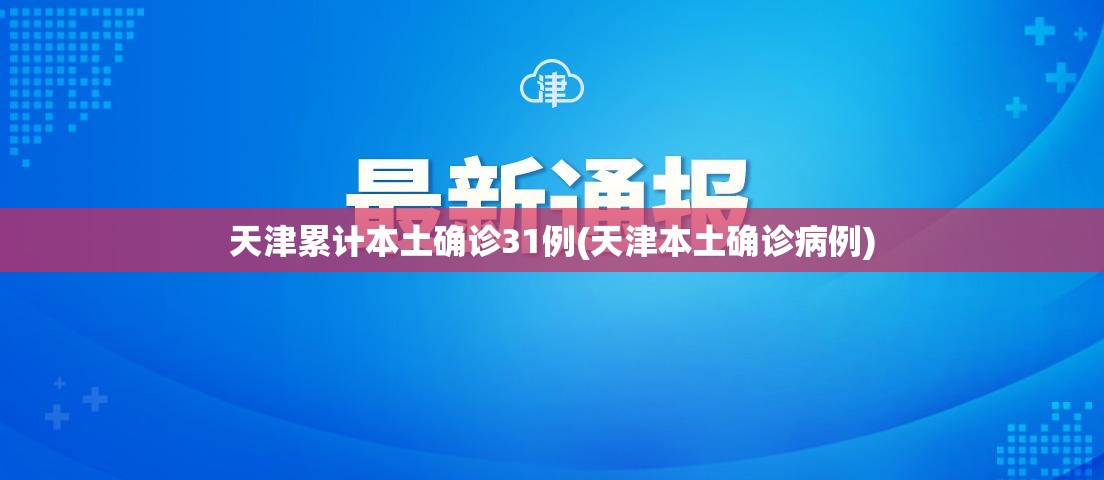 天津累计本土确诊31例(天津本土确诊病例)