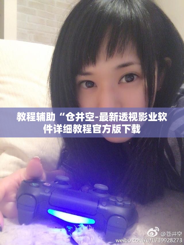 教程辅助“仓井空-最新透视影业软件详细教程官方版下载