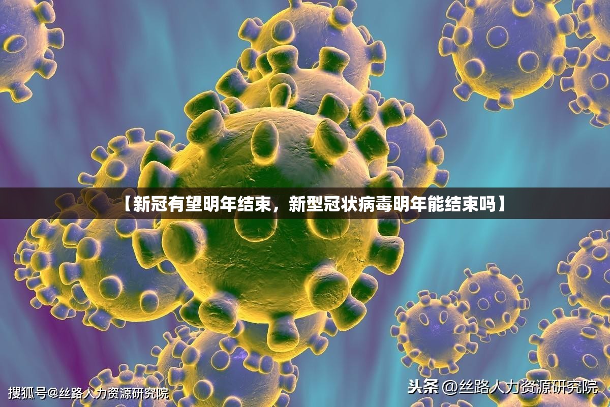 【新冠有望明年结束，新型冠状病毒明年能结束吗】