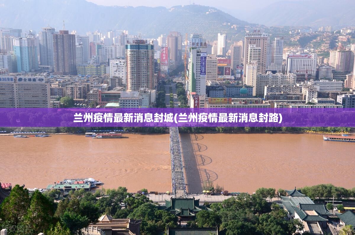 兰州疫情最新消息封城(兰州疫情最新消息封路)