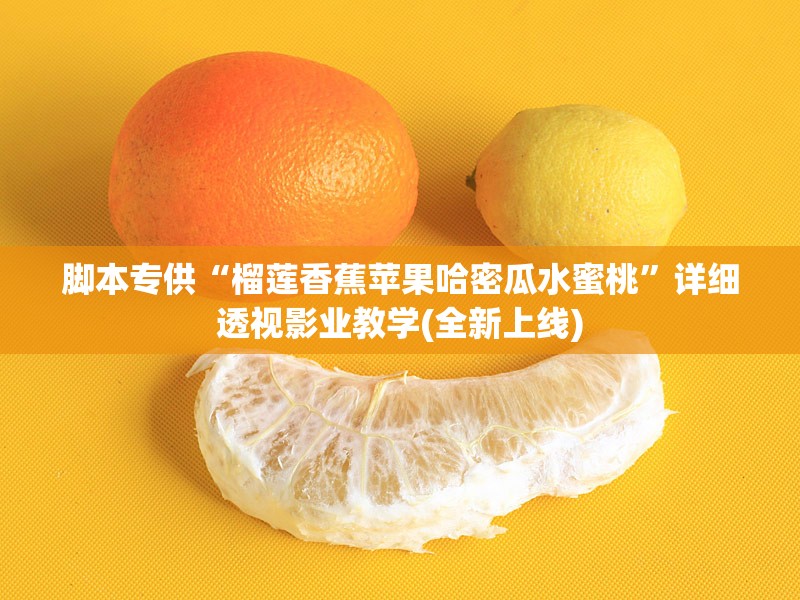 脚本专供“榴莲香蕉苹果哈密瓜水蜜桃”详细透视影业教学(全新上线)
