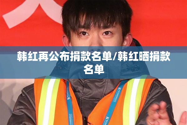 韩红再公布捐款名单/韩红晒捐款名单