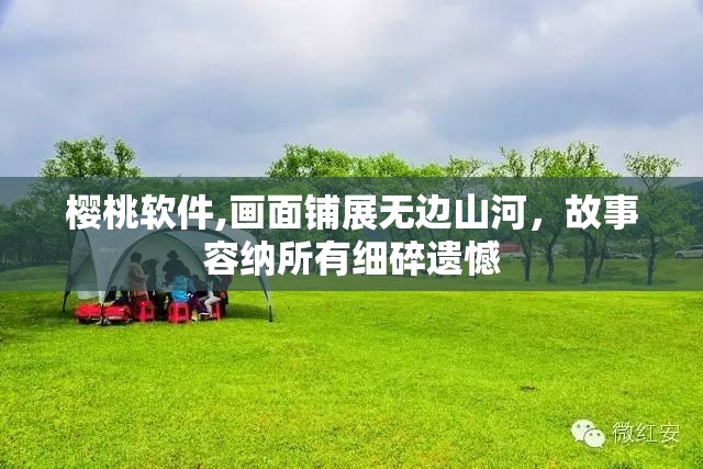樱桃软件,画面铺展无边山河，故事容纳所有细碎遗憾