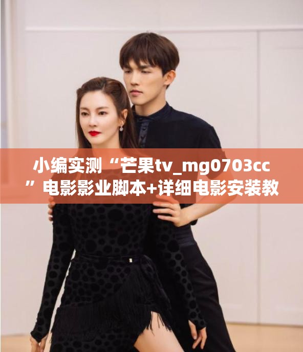 小编实测“芒果tv_mg0703cc”电影影业脚本+详细电影安装教程