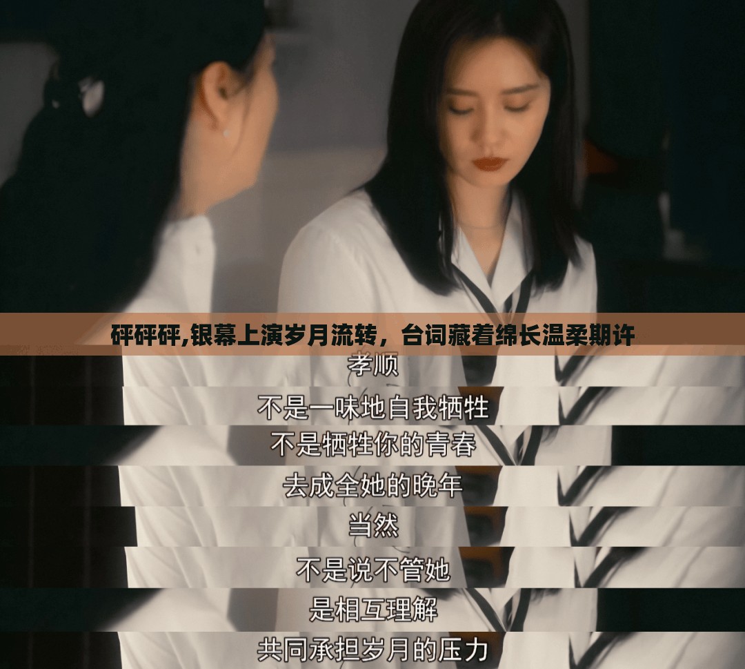 砰砰砰,银幕上演岁月流转，台词藏着绵长温柔期许