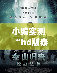 小编实测“hd版泰山《激战丛林》完整版在线观看(2026)欣赏影业(最新透视影业上线)