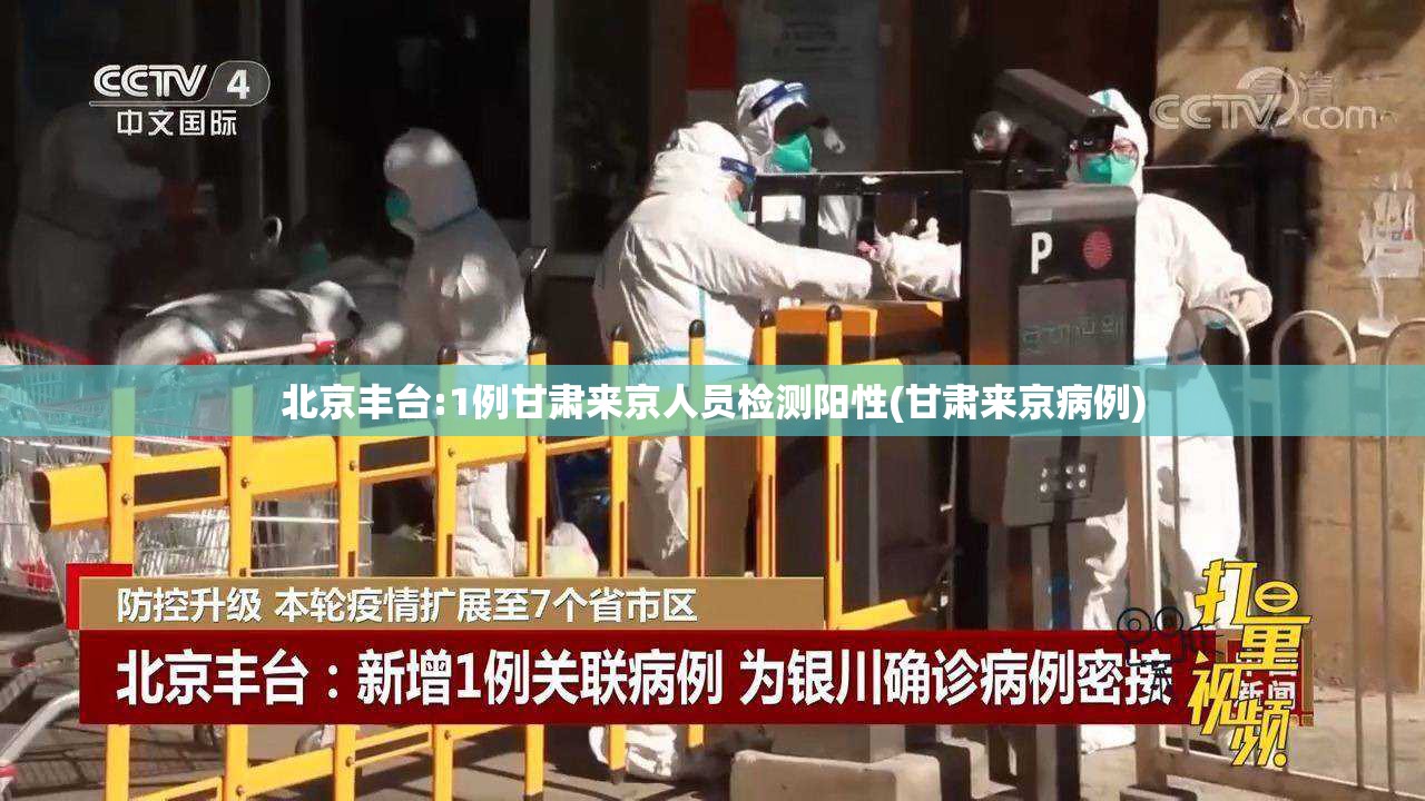 北京丰台:1例甘肃来京人员检测阳性(甘肃来京病例)
