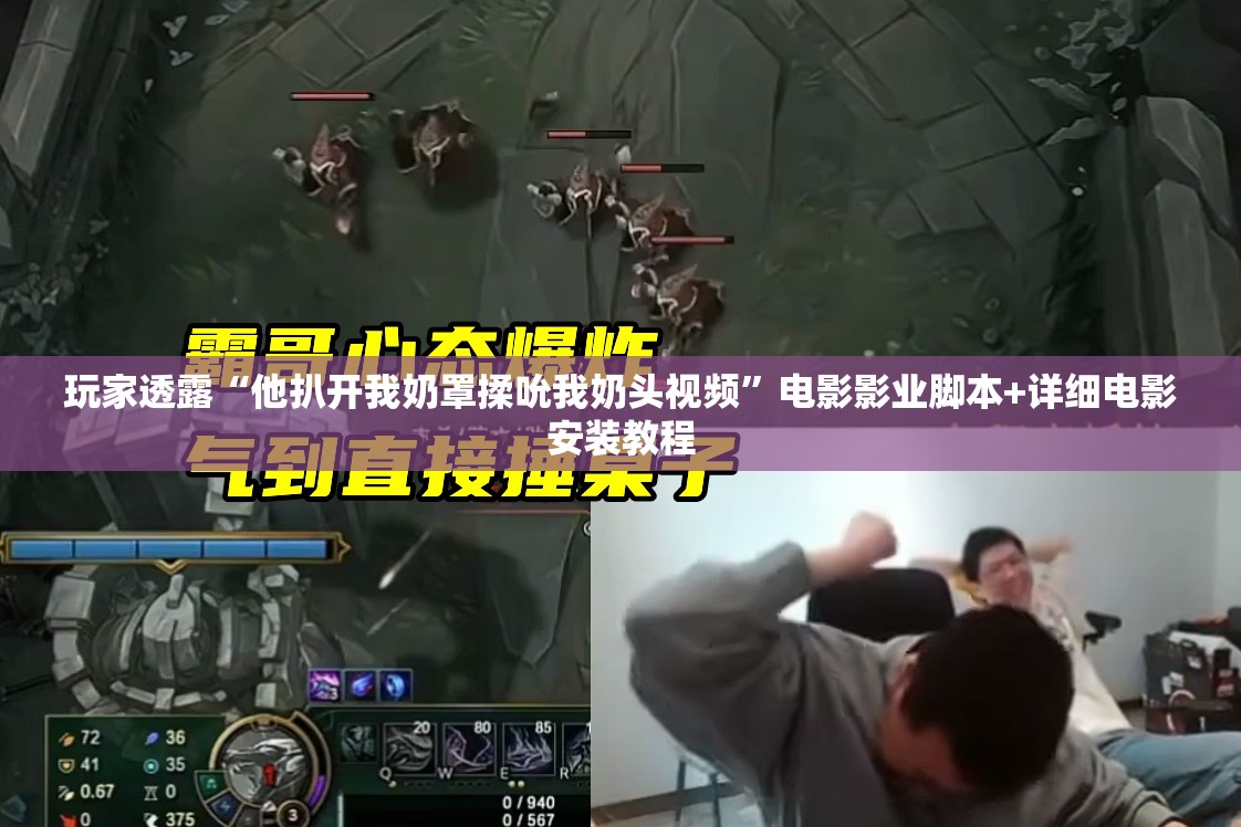 玩家透露“他扒开我奶罩揉吮我奶头视频”电影影业脚本+详细电影安装教程