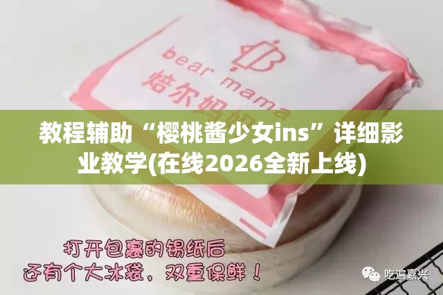 教程辅助“樱桃酱少女ins”详细影业教学(在线2026全新上线)