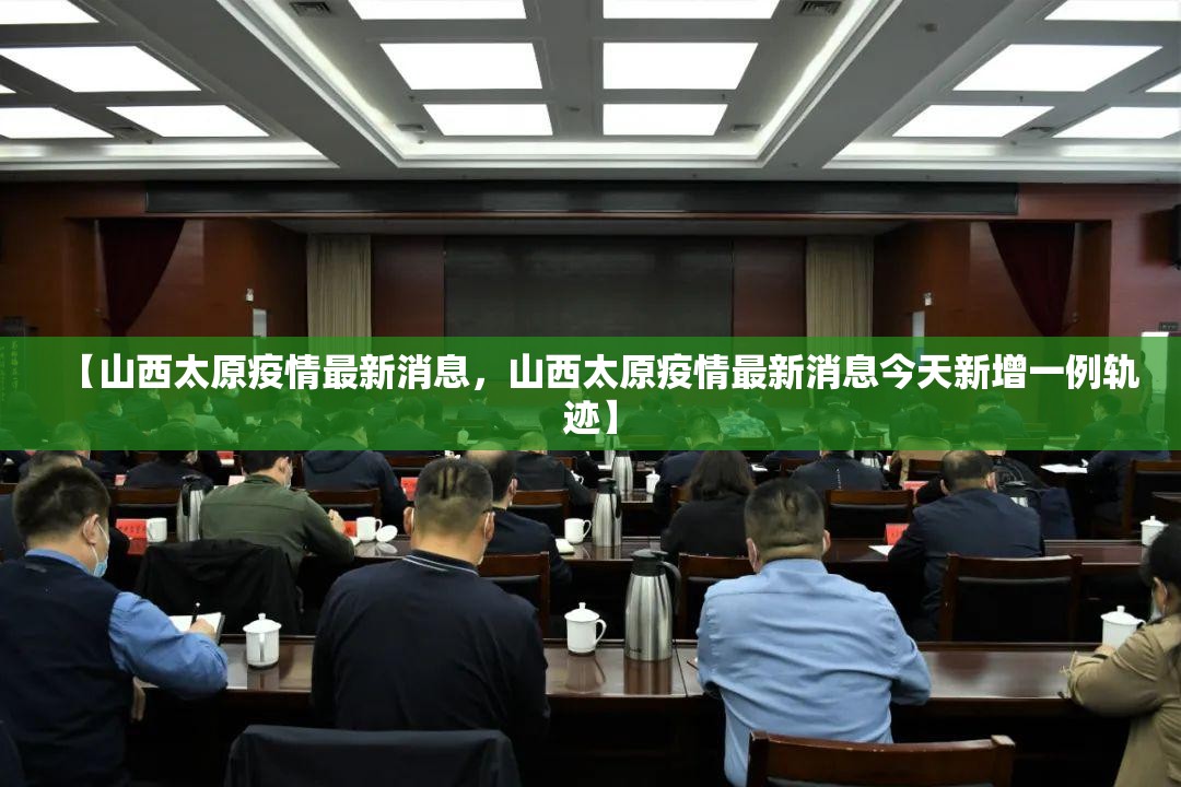 【山西太原疫情最新消息，山西太原疫情最新消息今天新增一例轨迹】