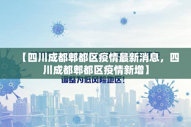 【四川成都郫都区疫情最新消息，四川成都郫都区疫情新增】