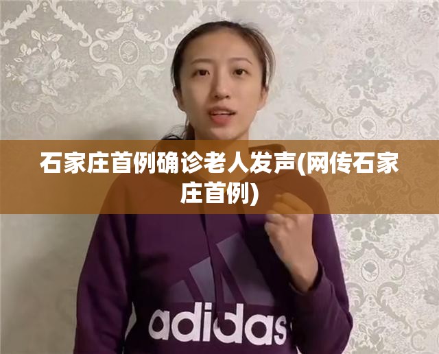 石家庄首例确诊老人发声(网传石家庄首例)
