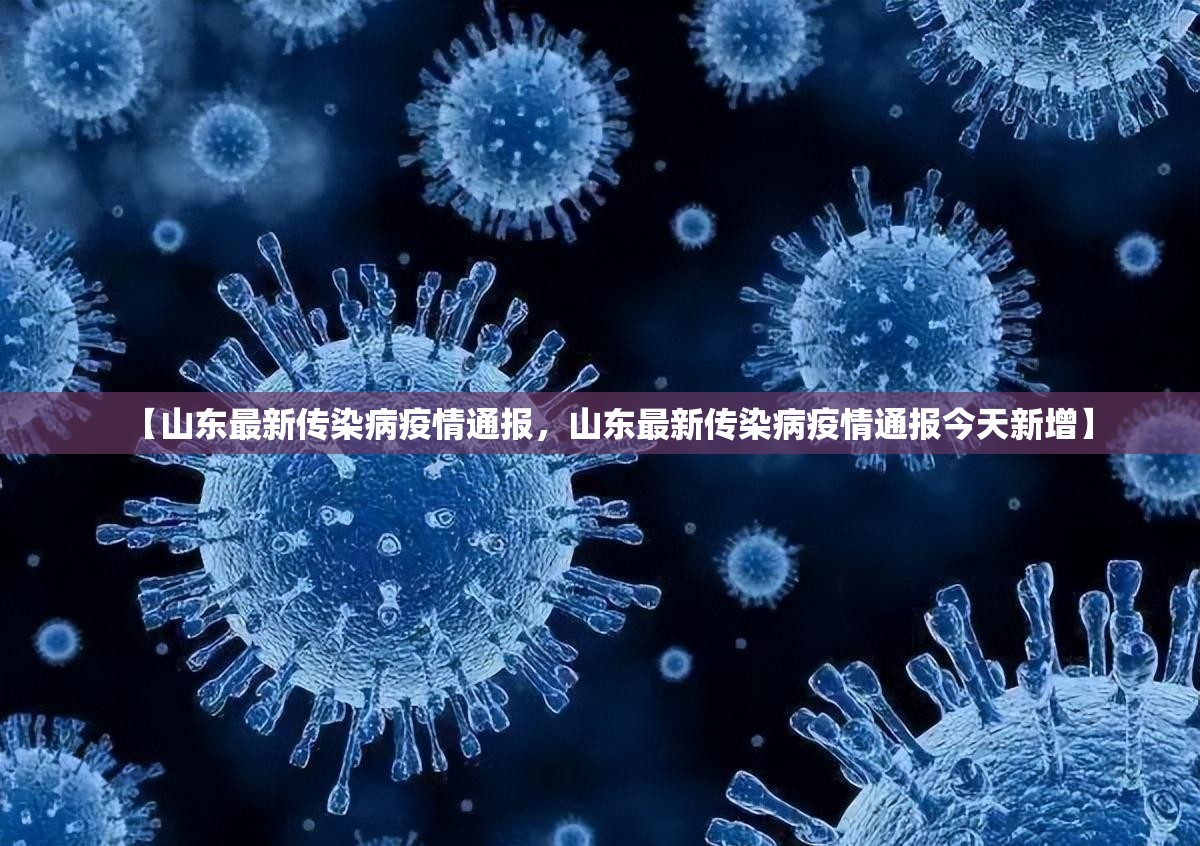 【山东最新传染病疫情通报，山东最新传染病疫情通报今天新增】