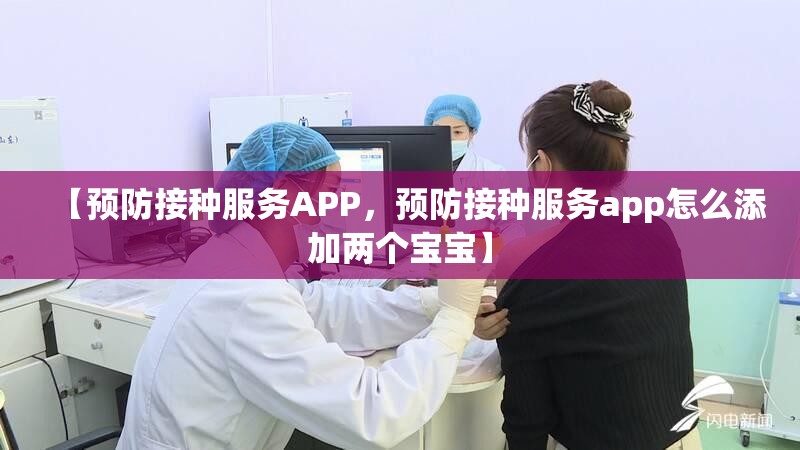 【预防接种服务APP，预防接种服务app怎么添加两个宝宝】