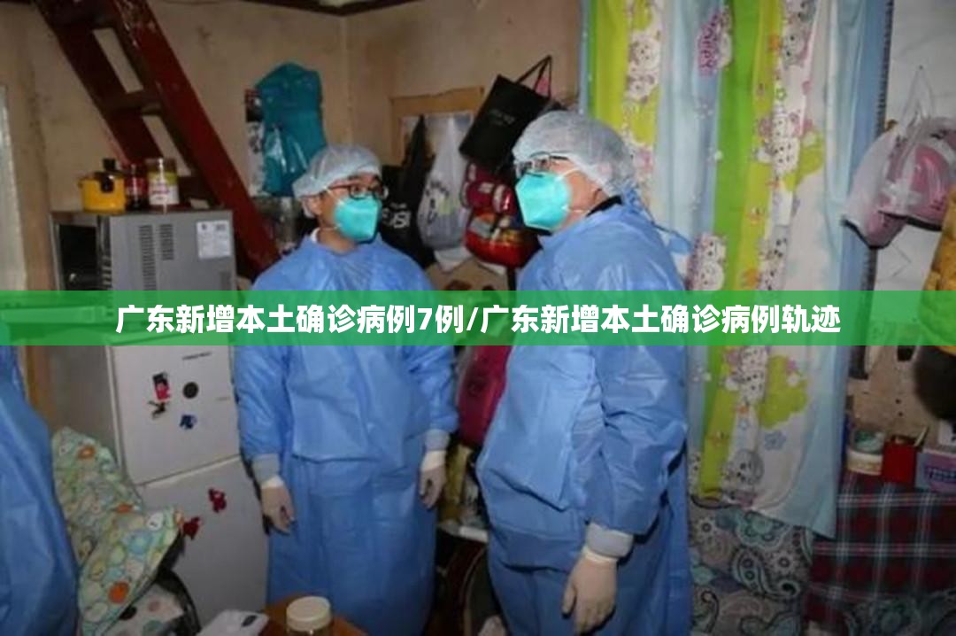 广东新增本土确诊病例7例/广东新增本土确诊病例轨迹