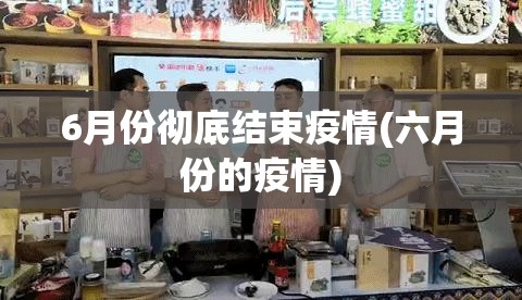 6月份彻底结束疫情(六月份的疫情)