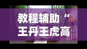教程辅助“王丹王虎高芳陆华小说全集”详细分享装影视步骤