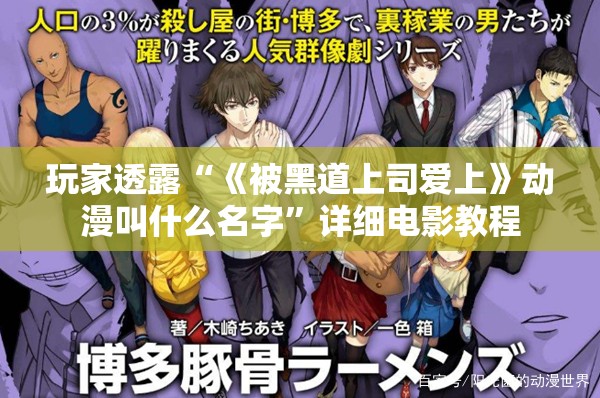 玩家透露“《被黑道上司爱上》动漫叫什么名字”详细电影教程