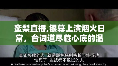 蜜梨直播,银幕上演烟火日常，台词道尽藏心底的温柔