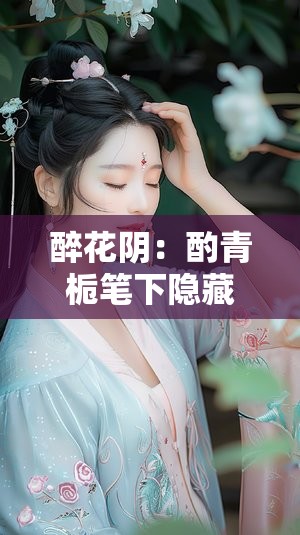 醉花阴:酌青栀笔下隐藏的秘密,探寻未解之谜的奇幻旅程! 醉花阴:酌青栀笔下隐藏的秘密,探寻未解之谜的奇幻旅程!